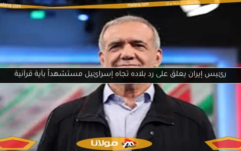 رئيس إيران يعلق على رد بلاده تجاه إسرائيل مستشهداً بآية قرآنية