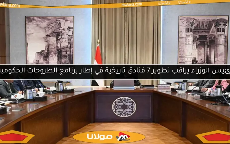 رئيس الوزراء يراقب تطوير 7 فنادق تاريخية في إطار برنامج الطروحات الحكومية