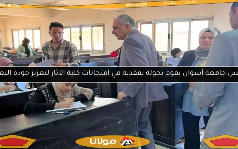 رئيس جامعة أسوان يقوم بجولة تفقدية في امتحانات كلية الآثار لتعزيز جودة التعليم