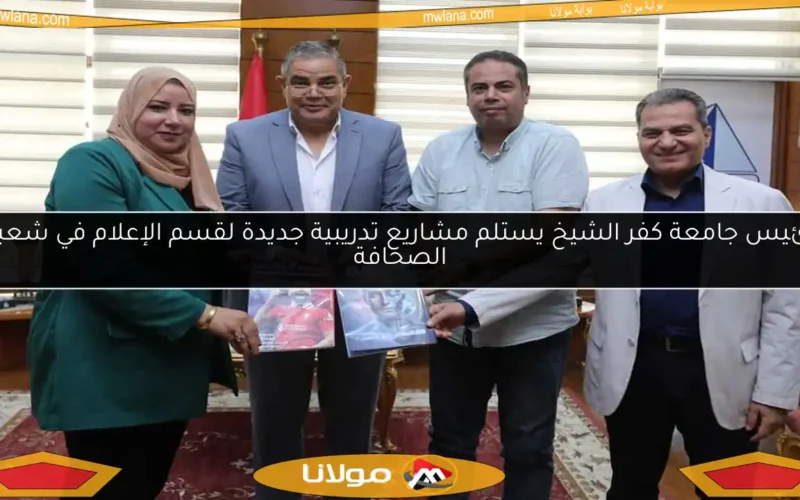 رئيس جامعة كفر الشيخ يستلم مشاريع تدريبية جديدة لقسم الإعلام في شعبة الصحافة