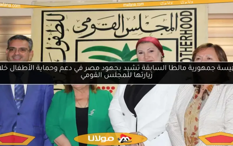 رئيسة جمهورية مالطا السابقة تشيد بجهود مصر في دعم وحماية الأطفال خلال زيارتها للمجلس القومي