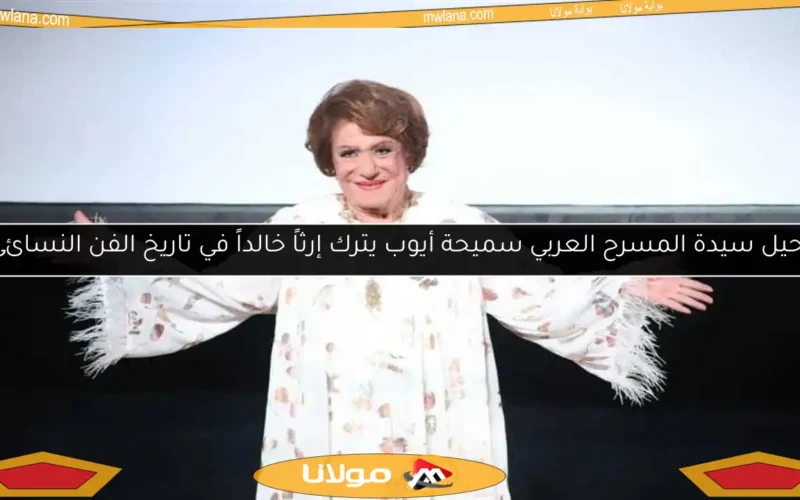 رحيل سيدة المسرح العربي سميحة أيوب يترك إرثاً خالداً في تاريخ الفن النسائي