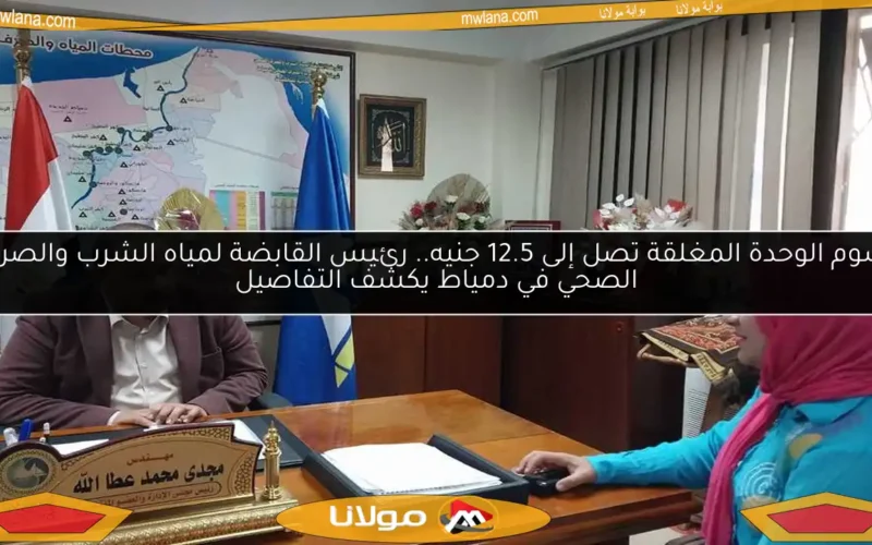 رسوم الوحدة المغلقة تصل إلى 12.5 جنيه.. رئيس القابضة لمياه الشرب والصرف الصحي في دمياط يكشف التفاصيل
