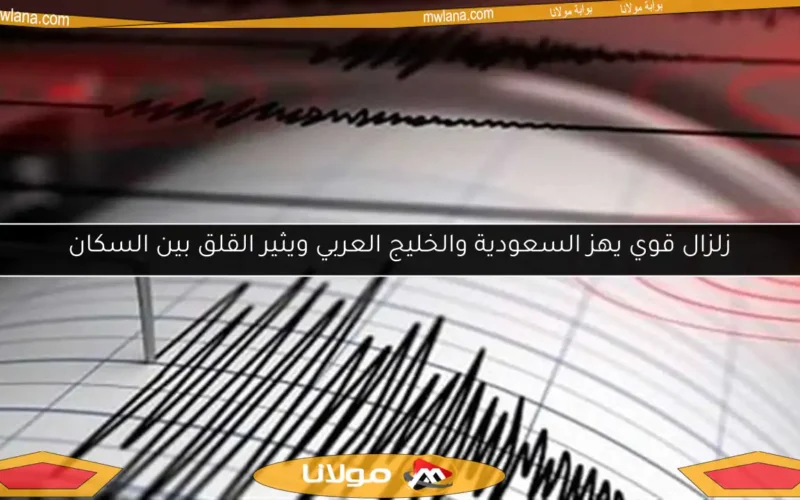 زلزال قوي يهز السعودية والخليج العربي ويثير القلق بين السكان