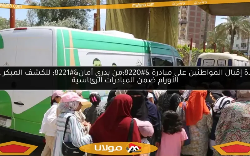 زيادة إقبال المواطنين على مبادرة “من بدري أمان” للكشف المبكر عن الأورام ضمن المبادرات الرئاسية