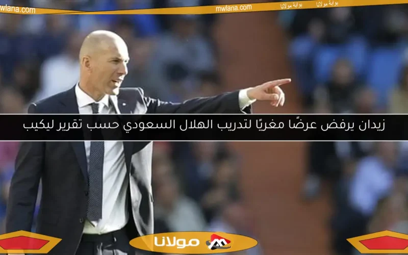 زيدان يرفض عرضًا مغريًا لتدريب الهلال السعودي حسب تقرير ليكيب