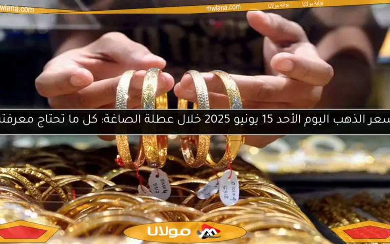سعر الذهب اليوم الأحد 15 يونيو 2025 خلال عطلة الصاغة: كل ما تحتاج معرفته