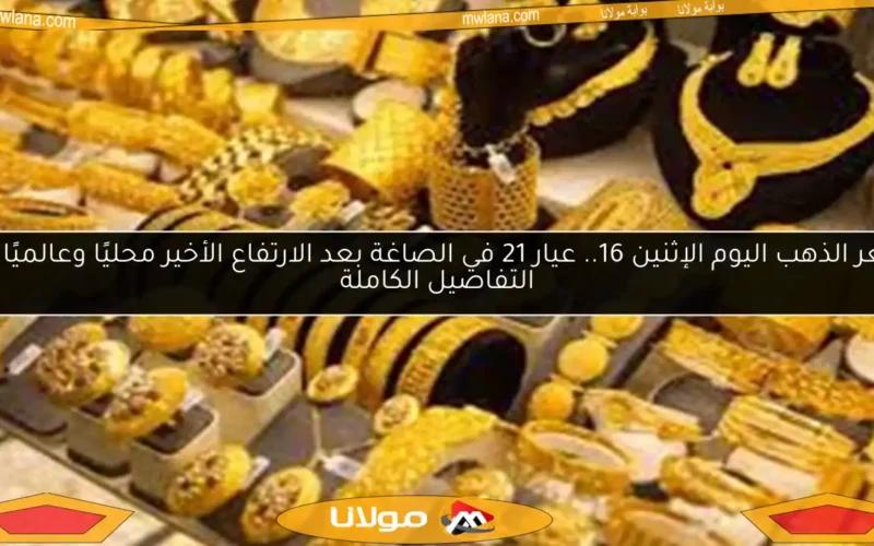 سعر الذهب اليوم الإثنين 16.. عيار 21 في الصاغة بعد الارتفاع الأخير محليًا وعالميًا مع التفاصيل الكاملة