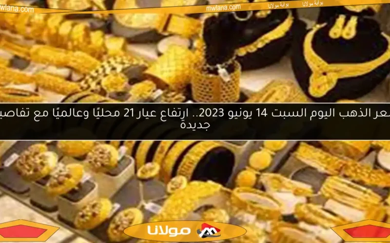 سعر الذهب اليوم السبت 14 يونيو 2023.. ارتفاع عيار 21 محليًا وعالميًا مع تفاصيل جديدة