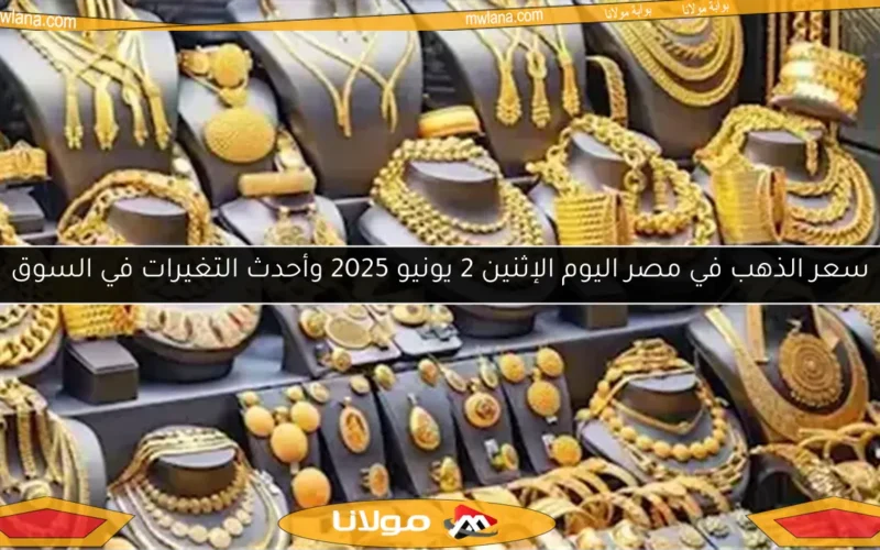 سعر الذهب في مصر اليوم الإثنين 2 يونيو 2025 وأحدث التغيرات في السوق