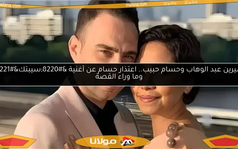شيرين عبد الوهاب وحسام حبيب.. اعتذار حسام عن أغنية “سيبتك” وما وراء القصة