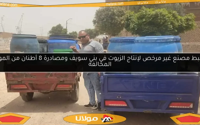 ضبط مصنع غير مرخص لإنتاج الزيوت في بني سويف ومصادرة 8 أطنان من المواد المخالفة