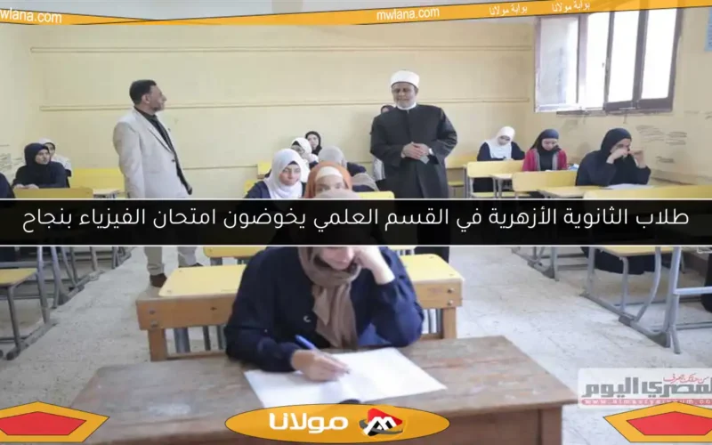 طلاب الثانوية الأزهرية في القسم العلمي يخوضون امتحان الفيزياء بنجاح