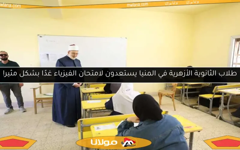 طلاب الثانوية الأزهرية في المنيا يستعدون لامتحان الفيزياء غدًا بشكل مثير!