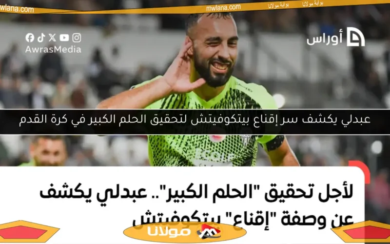 عبدلي يكشف سر إقناع بيتكوفيتش لتحقيق الحلم الكبير في كرة القدم