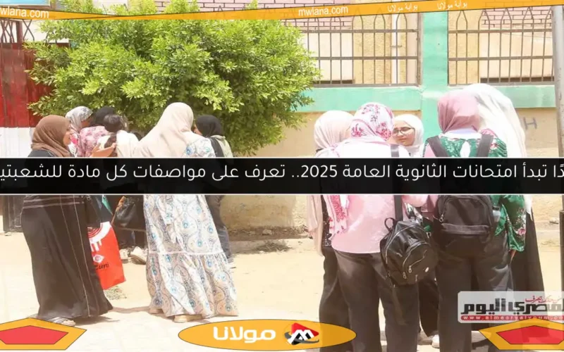 غدًا تبدأ امتحانات الثانوية العامة 2025.. تعرف على مواصفات كل مادة للشعبتين