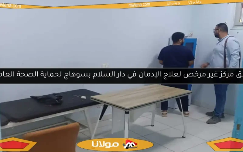 غلق مركز غير مرخص لعلاج الإدمان في دار السلام بسوهاج لحماية الصحة العامة