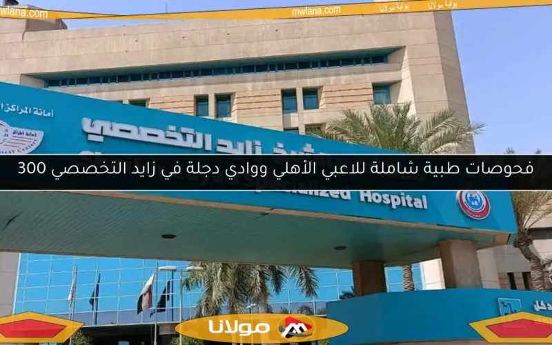 فحوصات طبية شاملة للاعبي الأهلي ووادي دجلة في زايد التخصصي 300