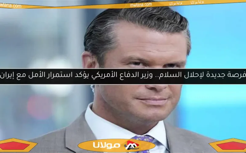 فرصة جديدة لإحلال السلام.. وزير الدفاع الأمريكي يؤكد استمرار الأمل مع إيران