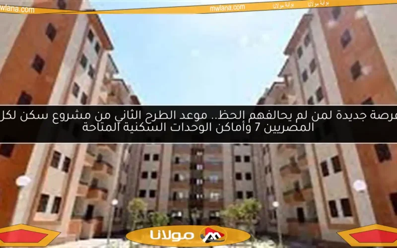 فرصة جديدة لمن لم يحالفهم الحظ.. موعد الطرح الثاني من مشروع سكن لكل المصريين 7 وأماكن الوحدات السكنية المتاحة