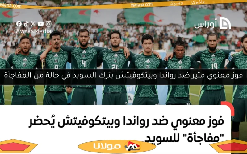 فوز معنوي مثير ضد رواندا وبيتكوفيتش يترك السويد في حالة من المفاجأة