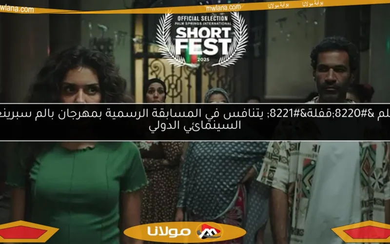 فيلم “قفلة” يتنافس في المسابقة الرسمية بمهرجان بالم سبرينغز السينمائي الدولي