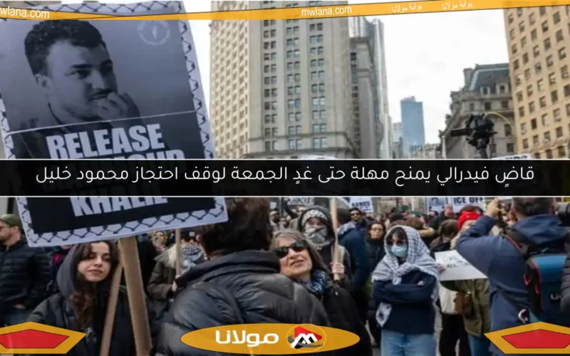 قاضٍ فيدرالي يمنح مهلة حتى غدٍ الجمعة لوقف احتجاز محمود خليل