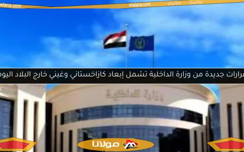 قرارات جديدة من وزارة الداخلية تشمل إبعاد كازاخستاني وغيني خارج البلاد اليوم