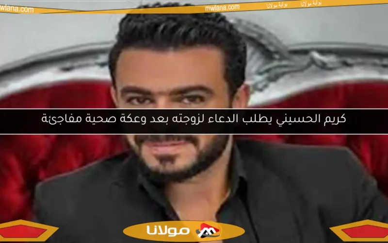 كريم الحسيني يطلب الدعاء لزوجته بعد وعكة صحية مفاجئة