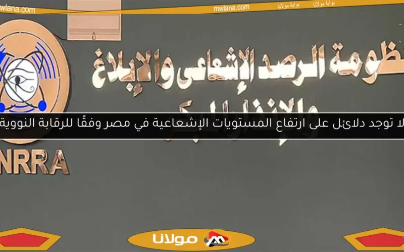 لا توجد دلائل على ارتفاع المستويات الإشعاعية في مصر وفقًا للرقابة النووية
