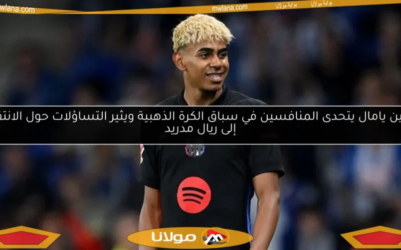 لامين يامال يتحدى المنافسين في سباق الكرة الذهبية ويثير التساؤلات حول الانتقال إلى ريال مدريد
