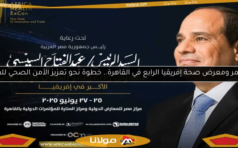 مؤتمر ومعرض صحة إفريقيا الرابع في القاهرة.. خطوة نحو تعزيز الأمن الصحي للقارة