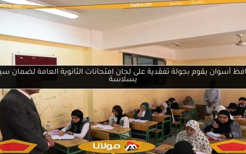 محافظ أسوان يقوم بجولة تفقدية على لجان امتحانات الثانوية العامة لضمان سيرها بسلاسة