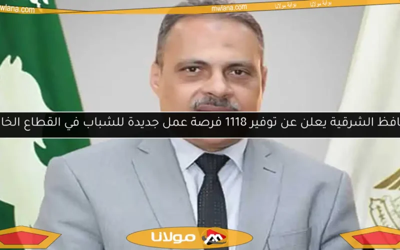 محافظ الشرقية يعلن عن توفير 1118 فرصة عمل جديدة للشباب في القطاع الخاص