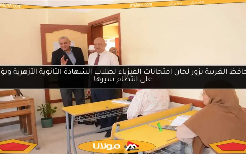 محافظ الغربية يزور لجان امتحانات الفيزياء لطلاب الشهادة الثانوية الأزهرية ويؤكد على انتظام سيرها