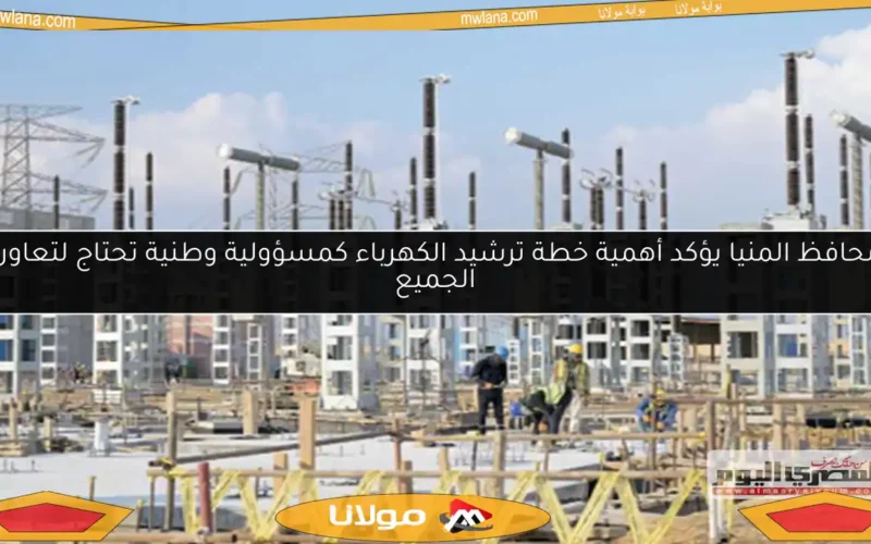 محافظ المنيا يؤكد أهمية خطة ترشيد الكهرباء كمسؤولية وطنية تحتاج لتعاون الجميع
