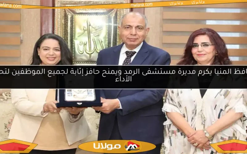محافظ المنيا يكرم مديرة مستشفى الرمد ويمنح حافز إثابة لجميع الموظفين لتحفيز الأداء
