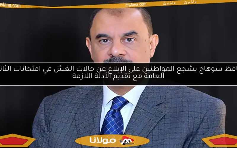 محافظ سوهاج يشجع المواطنين على الإبلاغ عن حالات الغش في امتحانات الثانوية العامة مع تقديم الأدلة اللازمة