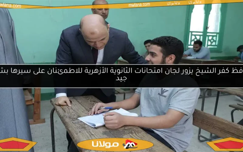 محافظ كفر الشيخ يزور لجان امتحانات الثانوية الأزهرية للاطمئنان على سيرها بشكل جيد