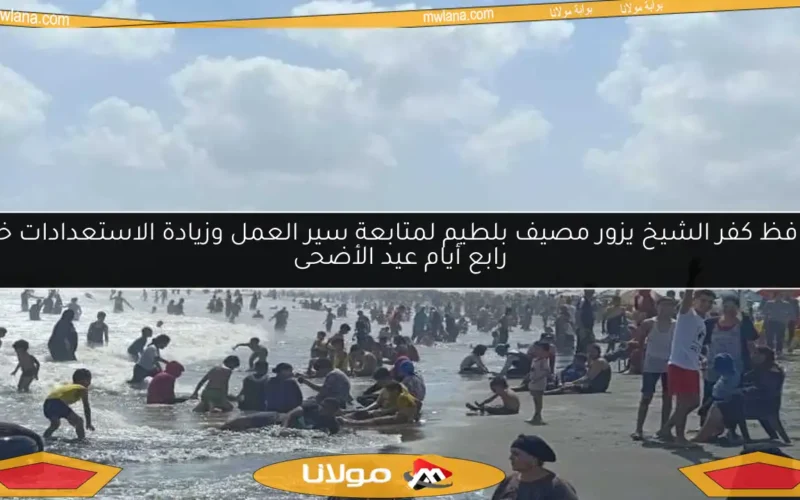 محافظ كفر الشيخ يزور مصيف بلطيم لمتابعة سير العمل وزيادة الاستعدادات خلال رابع أيام عيد الأضحى