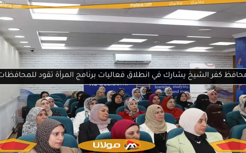 محافظ كفر الشيخ يشارك في انطلاق فعاليات برنامج المرأة تقود للمحافظات