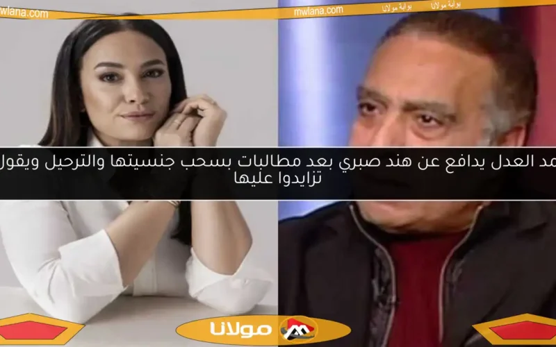 محمد العدل يدافع عن هند صبري بعد مطالبات بسحب جنسيتها والترحيل ويقول: لا تزايدوا عليها