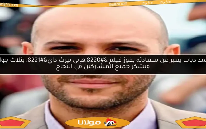 محمد دياب يعبر عن سعادته بفوز فيلم “هابي بيرث داي” بثلاث جوائز ويشكر جميع المشاركين في النجاح