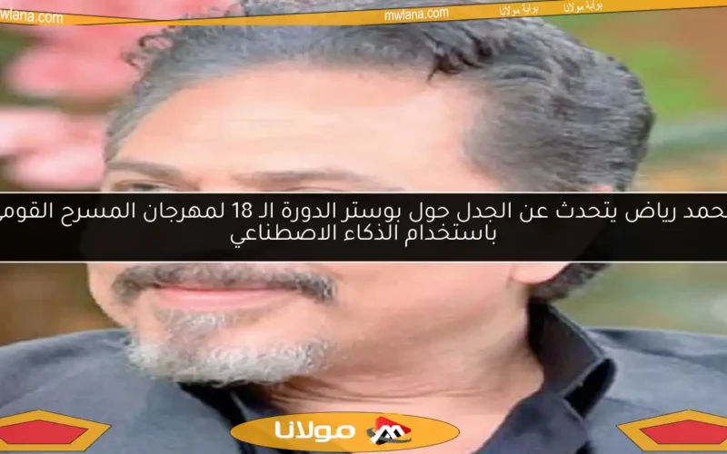 محمد رياض يتحدث عن الجدل حول بوستر الدورة الـ 18 لمهرجان المسرح القومي باستخدام الذكاء الاصطناعي