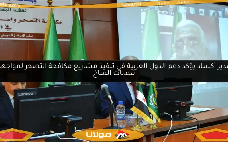 مدير أكساد يؤكد دعم الدول العربية في تنفيذ مشاريع مكافحة التصحر لمواجهة تحديات المناخ