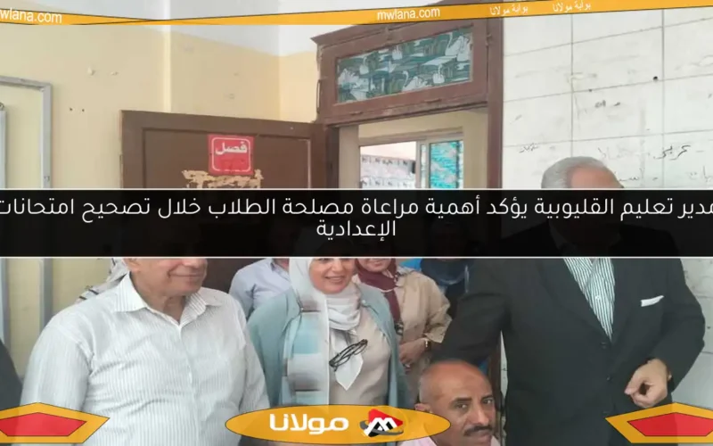 مدير تعليم القليوبية يؤكد أهمية مراعاة مصلحة الطلاب خلال تصحيح امتحانات الإعدادية
