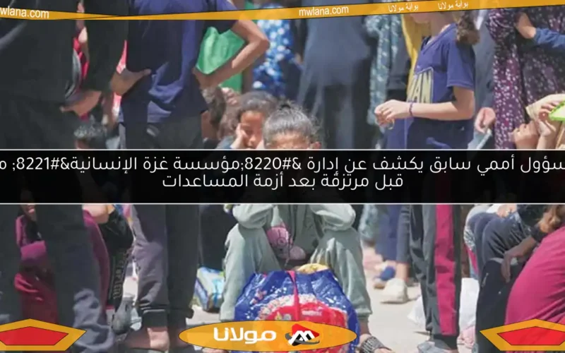 مسؤول أممي سابق يكشف عن إدارة “مؤسسة غزة الإنسانية” من قبل مرتزقة بعد أزمة المساعدات
