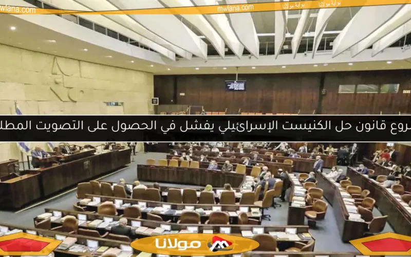 مشروع قانون حل الكنيست الإسرائيلي يفشل في الحصول على التصويت المطلوب