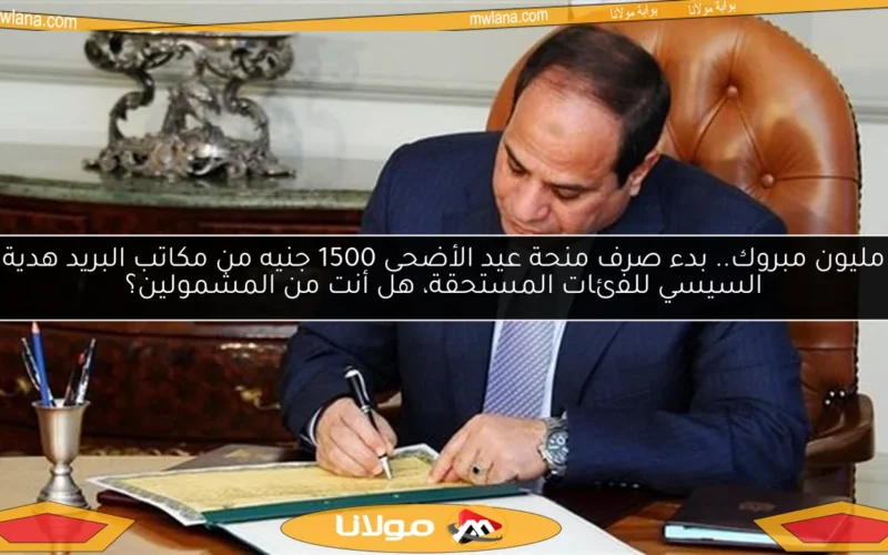 مليون مبروك.. بدء صرف منحة عيد الأضحى 1500 جنيه من مكاتب البريد هدية السيسي للفئات المستحقة، هل أنت من المشمولين؟