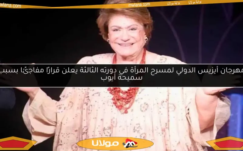 مهرجان أيزيس الدولي لمسرح المرأة في دورته الثالثة يعلن قرارًا مفاجئًا بسبب سميحة أيوب